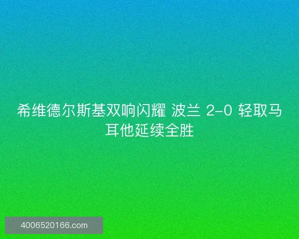 希维德尔斯基双响闪耀 波兰 2-0 轻取马耳他延续全胜
