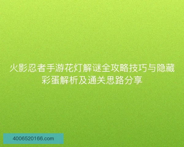 火影忍者手游花灯解谜全攻略技巧与隐藏彩蛋解析及通关思路分享